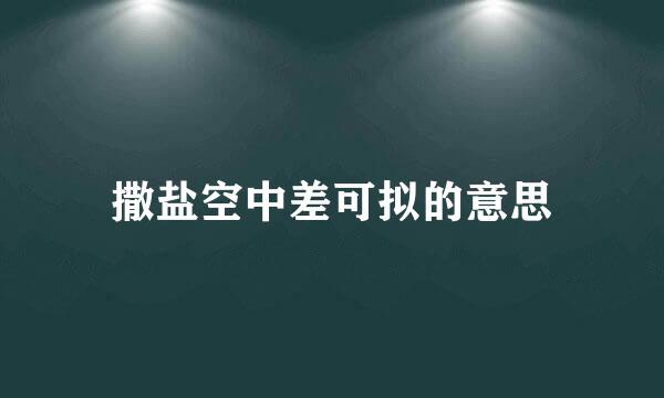 撒盐空中差可拟的意思