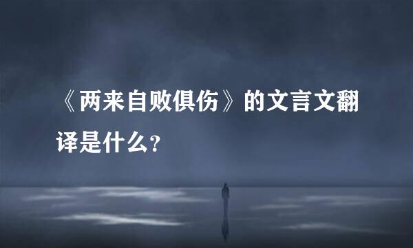 《两来自败俱伤》的文言文翻译是什么？