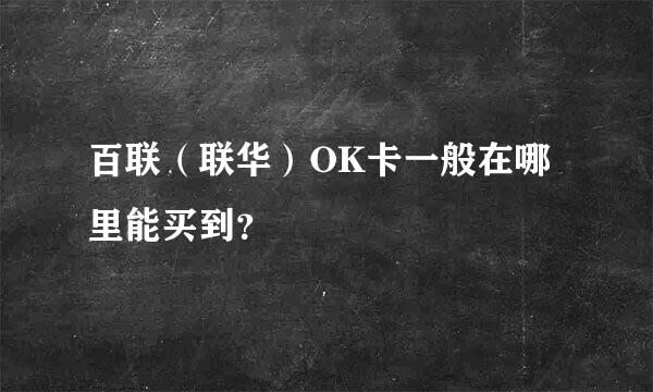 百联（联华）OK卡一般在哪里能买到？