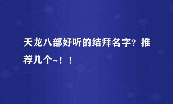 天龙八部好听的结拜名字？推荐几个~！！