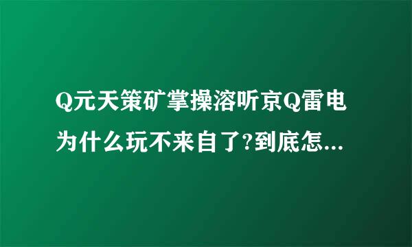 Q元天策矿掌操溶听京Q雷电为什么玩不来自了?到底怎么关防火墙?