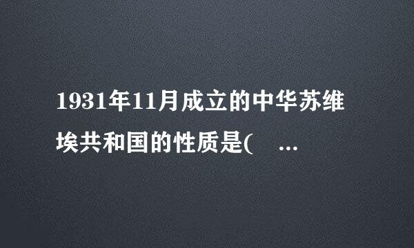 1931年11月成立的中华苏维埃共和国的性质是(    )    A．工农民主专政  B．人民民主专政    C．各阶级联