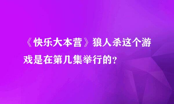 《快乐大本营》狼人杀这个游戏是在第几集举行的？