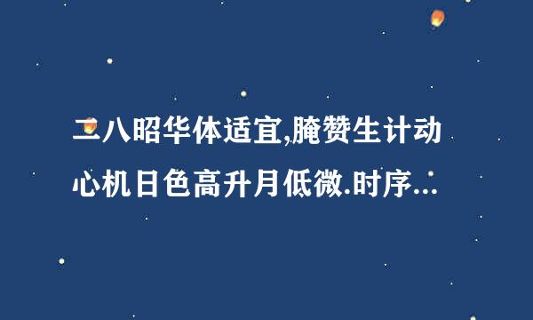 二八昭华体适宜,腌赞生计动心机日色高升月低微.时序秋冬来自又春夏猜一生肖