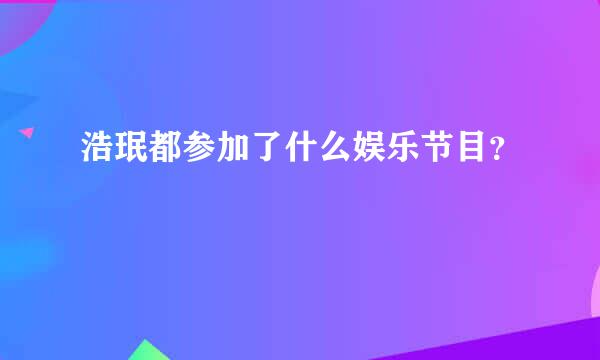 浩珉都参加了什么娱乐节目？