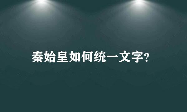 秦始皇如何统一文字？