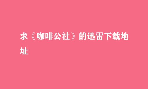 求《咖啡公社》的迅雷下载地址