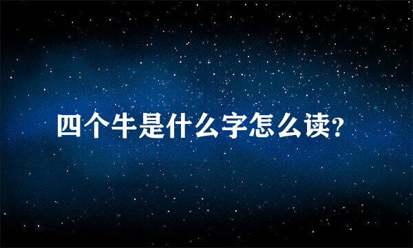 四个牛是什么字怎么读？