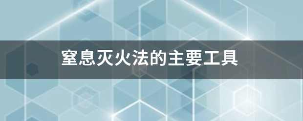 窒息来自灭火法的主要工具