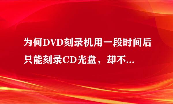 为何DVD刻录机用一段时间后只能刻录CD光盘，却不能刻录DVD光盘？