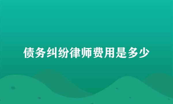 债务纠纷律师费用是多少