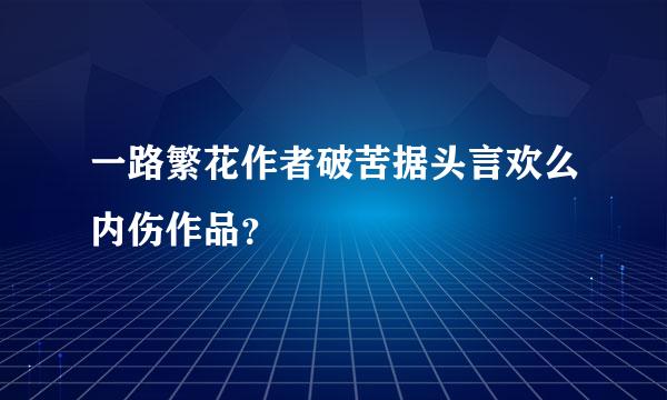 一路繁花作者破苦据头言欢么内伤作品？