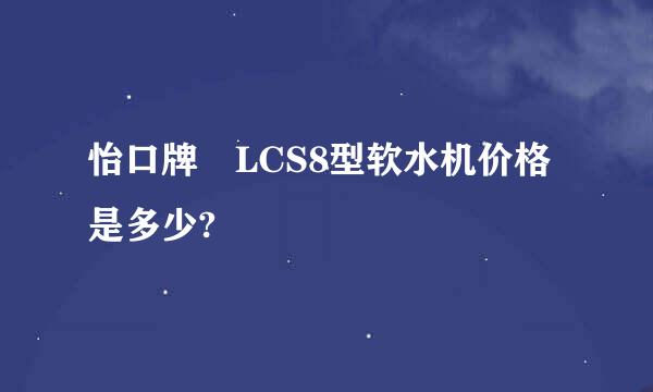 怡口牌 LCS8型软水机价格是多少?