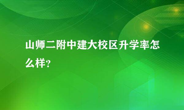 山师二附中建大校区升学率怎么样？