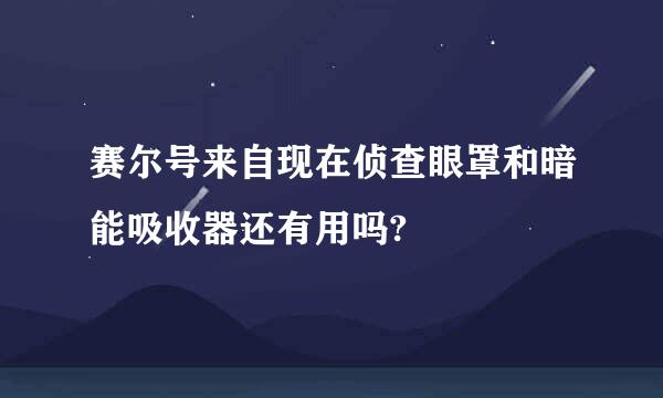 赛尔号来自现在侦查眼罩和暗能吸收器还有用吗?