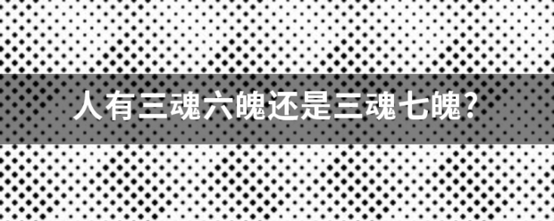 人有三魂六魄还是三魂七魄?