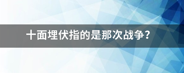 十面埋伏指的是那次战争？