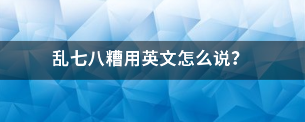 乱七八糟用英文怎么说？