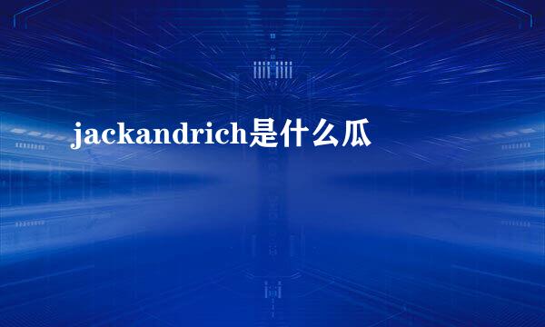 jackandrich是什么瓜