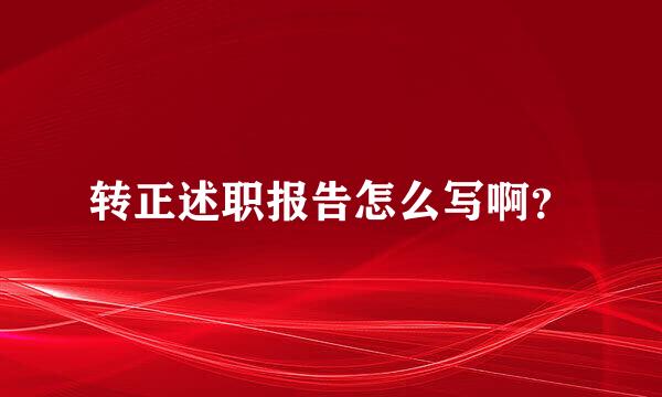 转正述职报告怎么写啊？