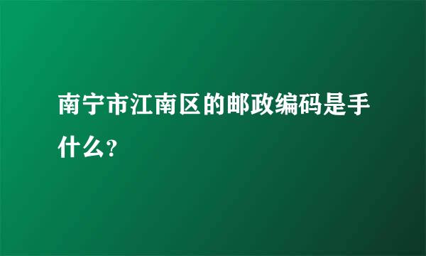 南宁市江南区的邮政编码是手什么？