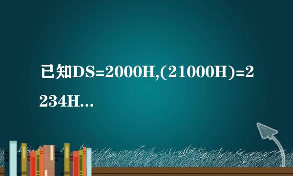 已知DS=2000H,(21000H)=2234H,(21002H)=5566H，试区别以来自下3条指令