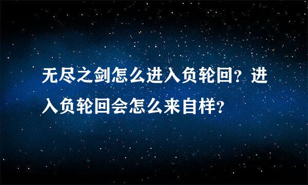 无尽之剑怎么进入负轮回？进入负轮回会怎么来自样？