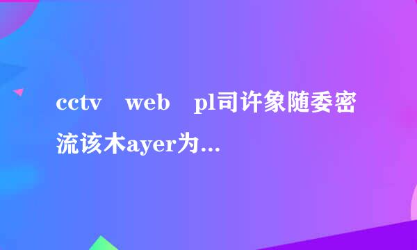 cctv web pl司许象随委密流该木ayer为什么装不上啊