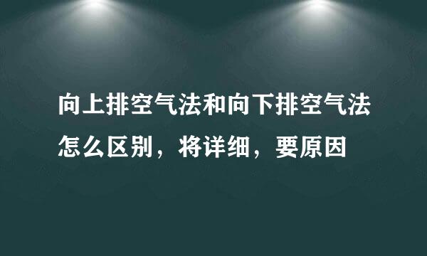 向上排空气法和向下排空气法怎么区别，将详细，要原因