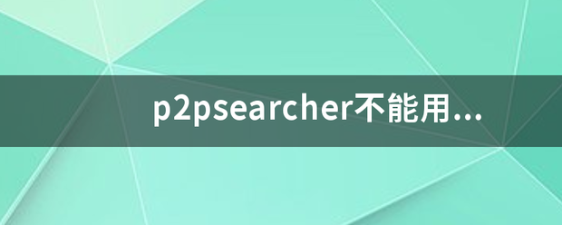 p2psearcher不能用了吗