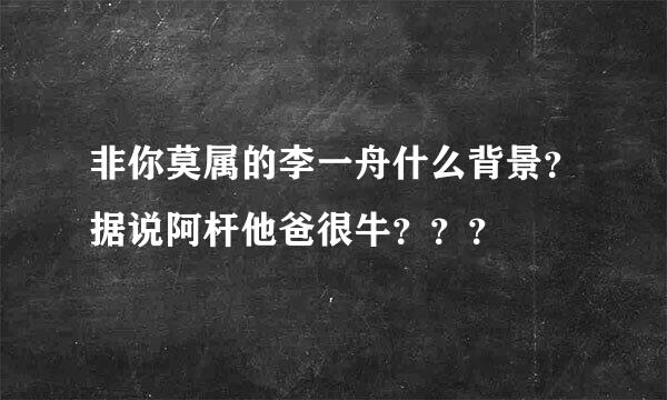 非你莫属的李一舟什么背景？据说阿杆他爸很牛？？？