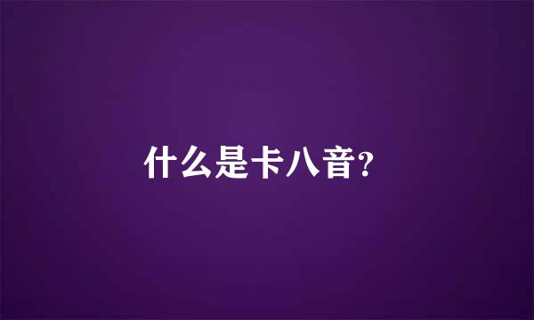 什么是卡八音？