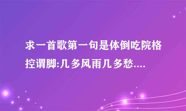 求一首歌第一句是体倒吃院格控谓脚:几多风雨几多愁.很老的？