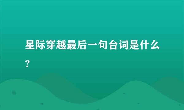 星际穿越最后一句台词是什么？