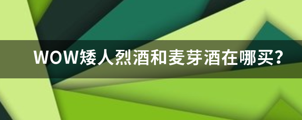 WOW矮人烈酒和麦芽酒在哪买？