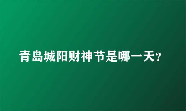 青岛城阳财神节是哪一天？