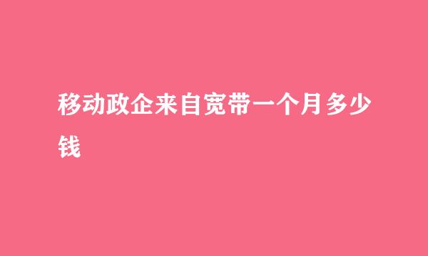 移动政企来自宽带一个月多少钱