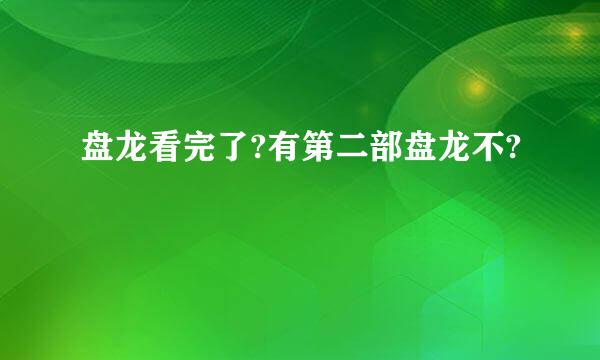 盘龙看完了?有第二部盘龙不?