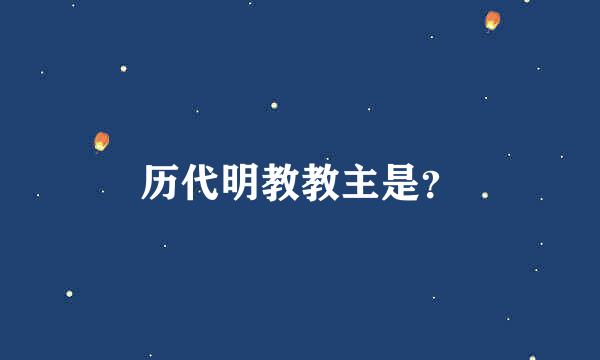 历代明教教主是？