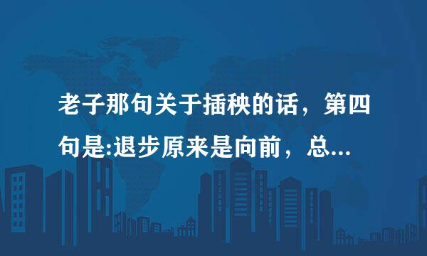 老子那句关于插秧的话，第四句是:退步原来是向前，总共四句？