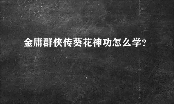 金庸群侠传葵花神功怎么学？