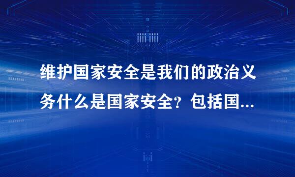 维护国家安全是我们的政治义务什么是国家安全？包括国家的主权、 领土的完整不受侵犯