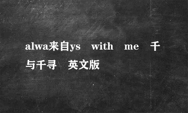 alwa来自ys with me 千与千寻 英文版