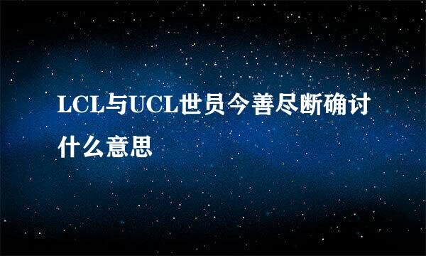 LCL与UCL世员今善尽断确讨什么意思