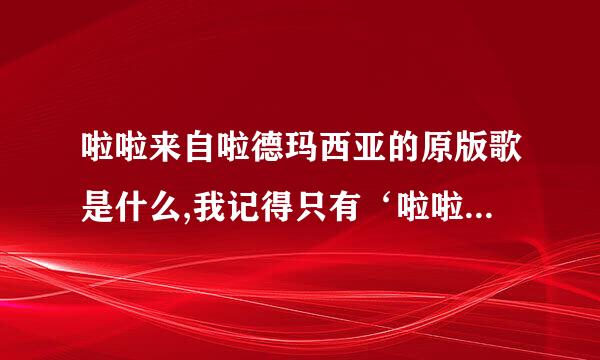 啦啦来自啦德玛西亚的原版歌是什么,我记得只有‘啦啦啦啦啦啦啦’这个歌词，求原版