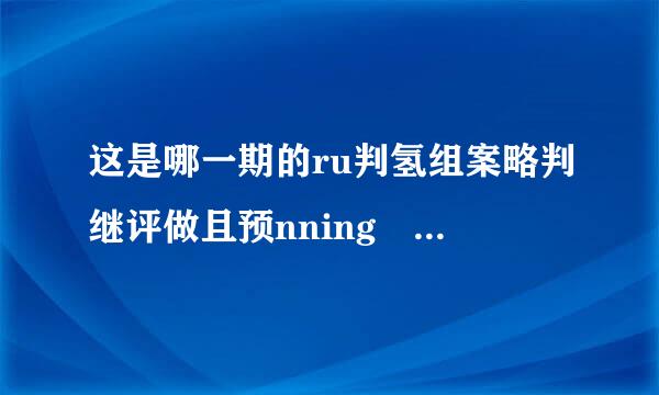 这是哪一期的ru判氢组案略判继评做且预nning man？求解答，