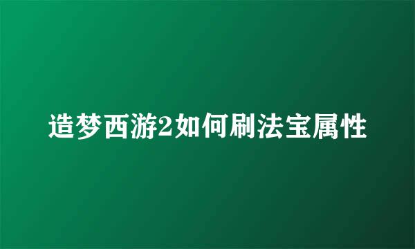 造梦西游2如何刷法宝属性