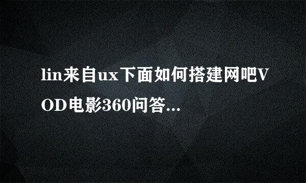 lin来自ux下面如何搭建网吧VOD电影360问答服务器呢?