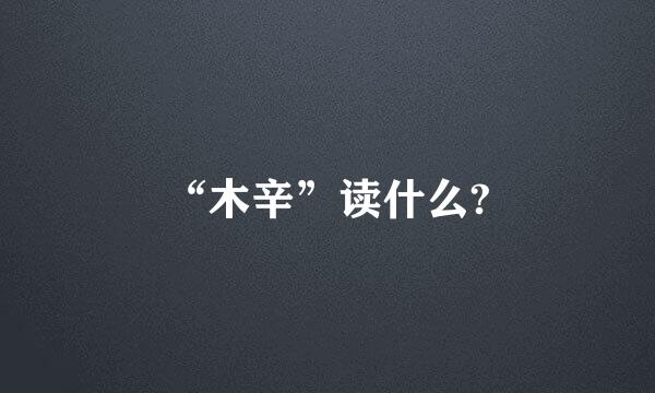 “木辛”读什么?