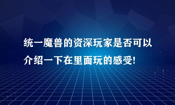 统一魔兽的资深玩家是否可以介绍一下在里面玩的感受!